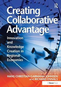 Creating Collaborative Advantage : Innovation and Knowledge Creation in Regional Economies - Hans Christian Garmann Johnsen
