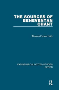 The Sources of Beneventan Chant : Variorum Collected Studies Series - Thomas Forrest Kelly
