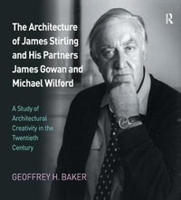 The Architecture of James Stirling and His Partners James Gowan and Michael Wilford : A Study of Architectural Creativity in the Twentieth Century - Geoffrey H. Baker