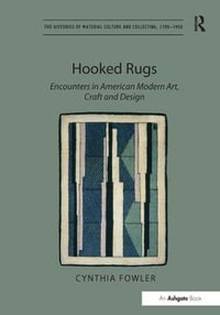 Hooked Rugs : Encounters in American Modern Art, Craft and Design - Cynthia Fowler