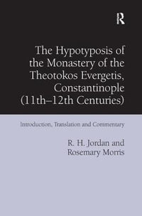 The Hypotyposis of the Monastery of the Theotokos Evergetis, Constantinople (11th-12th Centuries) : Introduction, Translation and Commentary - R. H. Jordan