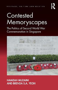 Contested Memoryscapes : The Politics of Second World War Commemoration in Singapore - Hamzah Muzaini