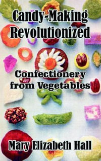 Candy-Making Revolutionized : Confectionery from Vegetables - Mary Elizabeth Hall