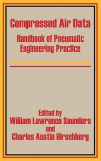 Compressed Air Data : Handbook of Pneumatic Engineering Practice - William Lawrence Saunders