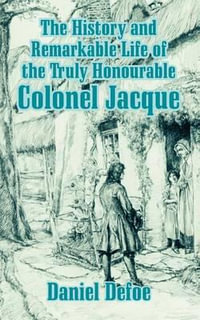 History and Remarkable Life of the Truly Honourable Colonel Jacque, The - Daniel Defoe