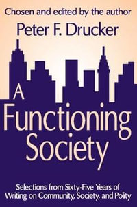 A Functioning Society : Community, Society, and Polity in the Twentieth Century - Peter F. Drucker