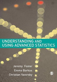 Understanding and Using Advanced Statistics : A Practical Guide for Students - Jeremy J Foster