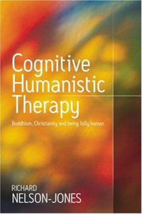 Cognitive Humanistic Therapy : Buddhism, Christianity and Being Fully Human - Richard Nelson-Jones