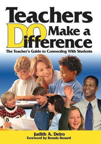Teachers DO Make a Difference : The Teacher's Guide to Connecting With Students - Judith A. Deiro