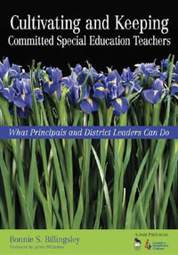 Cultivating and Keeping Committed Special Education Teachers : What Principals and District Leaders Can Do - Bonnie S. Billingsley