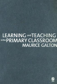 Learning and Teaching in the Primary Classroom - Maurice J Galton