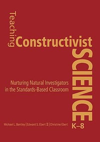 Teaching Constructivist Science, K-8 : Nurturing Natural Investigators in the Standards-Based Classroom - Michael L. Bentley