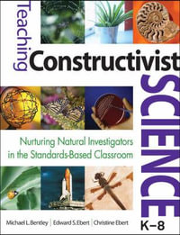 Teaching Constructivist Science, K-8 : Nurturing Natural Investigators in the Standards-Based Classroom - Michael L. Bentley
