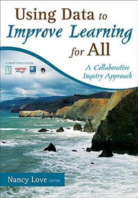 Using Data to Improve Learning for All : A Collaborative Inquiry Approach - Nancy B. Love