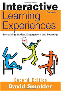 Interactive Learning Experiences, Grades 6-12 : Increasing Student Engagement and Learning - David Samuel Smokler