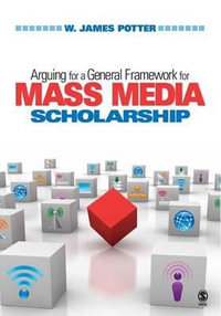 Arguing for a General Framework for Mass Media Scholarship - W. James Potter