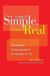 Keep It Simple, Make It Real : Character Development in Grades 6-12 - Jan Olsson