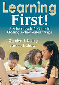Learning First! : A School Leader's Guide to Closing Achievement Gaps - James J. Shaw