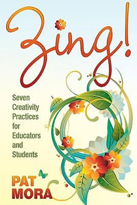 Zing! Seven Creativity Practices for Educators and Students - Pat Mora