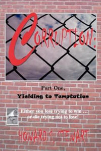 CORRUPTION : Part One, Yielding to Temptation - Howard S. Stewart