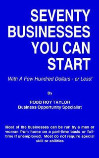 SEVENTY BUSINESSES YOU CAN START : With A Few Hundred Dollars - or Less! - ROBB ROY TAYLOR
