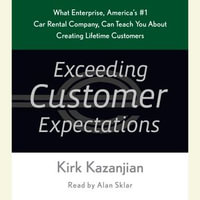 Exceeding Customer Expectations : What Enterprise, America's #1 Car Rental Company, Can Teach You About Creating Lifetime Customers - Kirk Kazanjian