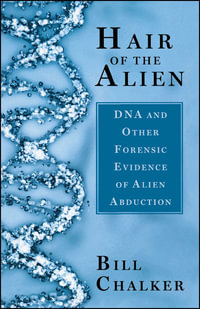 Hair of the Alien : DNA and Other Forensic Evidence of Alien Abductions - Bill Chalker