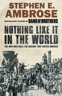 Nothing Like It in the World : The Men Who Built the Railway That United America - Stephen E. Ambrose