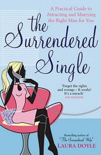 The Surrendered Single : A Practical Guide To Attracting And Marrying The Right Man  For You - Laura Doyle