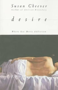 Desire : Where Sex Meets Addiction - Susan Cheever