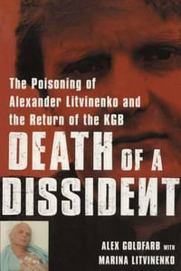 Death of a Dissident : The Poisoning of Alexander Litvinenko and the Return of the KGB - Alex Goldfarb