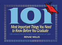 101 Most Important Things You Need to Know Before You Graduate : Life Lessons You're Going to Learn Sooner or Later... - Renae Willis