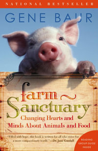Farm Sanctuary : Changing Hearts and Minds About Animals and Food - Gene Baur