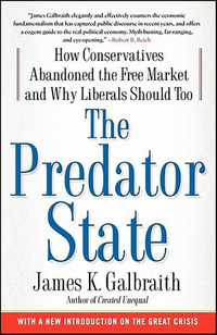 The Predator State : How Conservatives Abandoned the Free Market and Why Liberals Should Too - James K. Galbraith