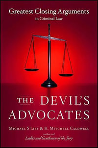 The Devil's Advocates : Greatest Closing Arguments in Criminal Law - Michael S. Lief