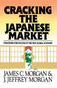 Cracking the Japanese Market : Strategies for Success in the New Global Economy - James Morgan