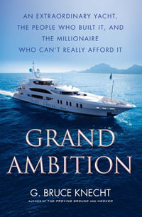 Grand Ambition : An Extraordinary Yacht, the People Who Built It, and the Millionaire Who Can't Really Afford It - G. Bruce Knecht