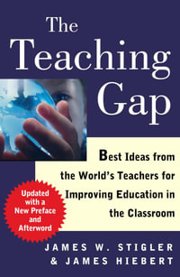 The Teaching Gap : Best Ideas from the World's Teachers for Improving Education in the Classroom - James W. Stigler