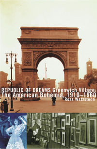 Republic of Dreams : Greenwich Village: The American Bohemia, 1910-1960 - Ross Wetzsteon