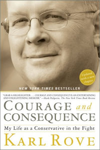 Courage and Consequence : My Life as a Conservative in the Fight - Karl Rove