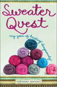 Sweater Quest : My Year of Knitting Dangerously - Adrienne Martini
