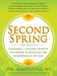 Second Spring : Dr. Mao's Hundreds of Natural Secrets for Women to Revitalize and Regenerate at Any Age - Maoshing Ni