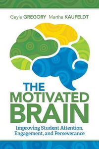 The Motivated Brain : Improving Student Attention, Engagement, and Perseverance - Gayle Gregory