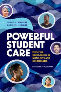 Powerful Student Care : Honoring Each Learner as Distinctive and Irreplaceable - Grant A. Chandler