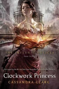 Clockwork Princess : The Infernal Devices : Book 3 - Cassandra Clare