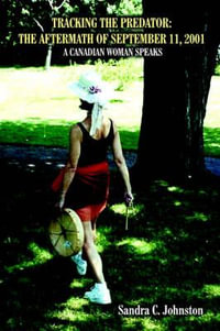 TRACKING THE PREDATOR : THE AFTERMATH OF SEPTEMBER 11, 2001:  A CANADIAN WOMAN SPEAKS - Sandra C. Johnston