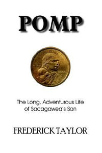 Pomp : The Long, Adventurous Life of Sacagawea's Son - Frederick Taylor