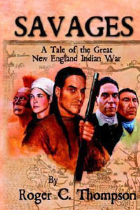 SAVAGES : A Tale of the Great New England Indian War - Roger C. Thompson