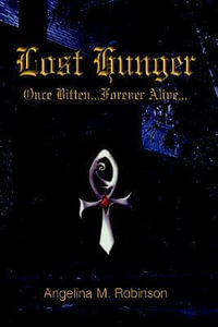 Lost Hunger : Once Bitten...Forever Alive: Part I of the Hunger Series - Angelina M. Robinson