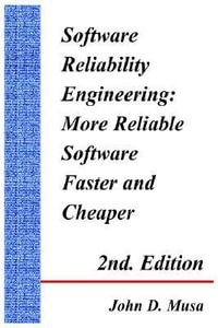 Software Reliability Engineering : More Reliable Software Faster and Cheaper 2nd Edition - John D. Musa